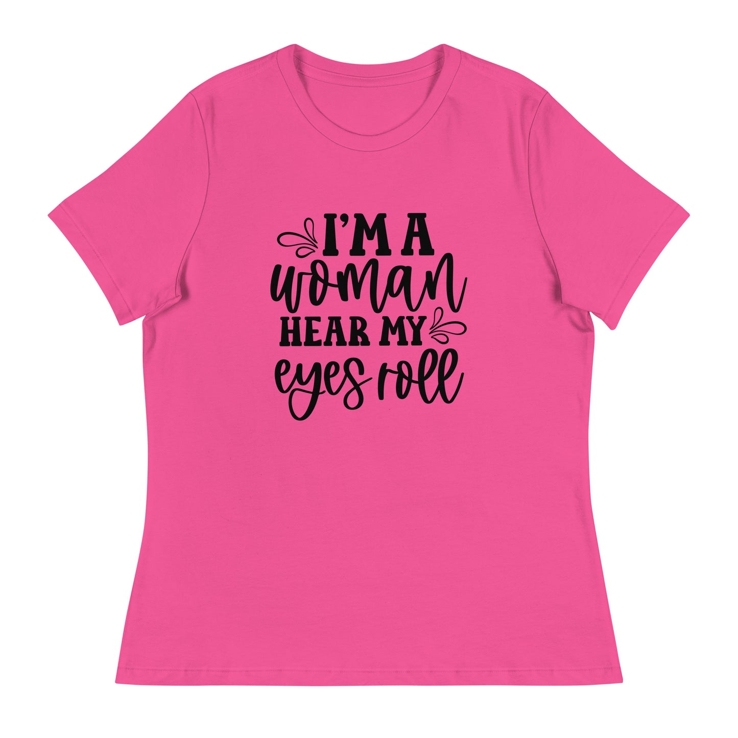 I Am Woman. Hear My Eyes Roll Graphic Print T-Shirt - Empowering & Sarcastic